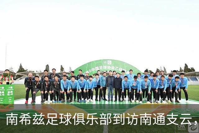 南希兹足球俱乐部到访南通支云，共探足球发展新路径